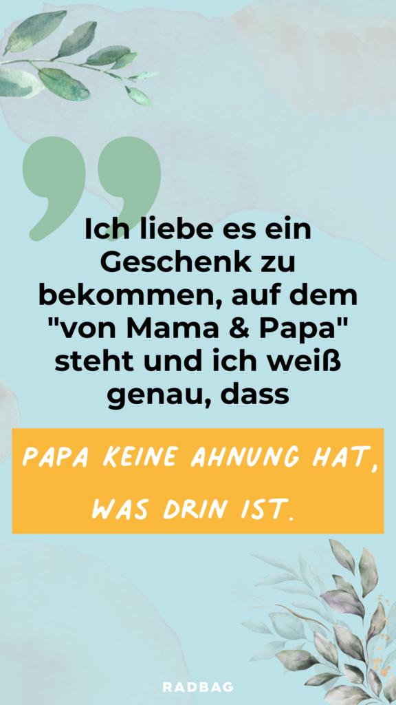 eltern sprüche ich liebe es ein geschenk zu bekommen auf dem von mama und papa steht und ich weiss genau dass papa keine ahnung hat was drin ist